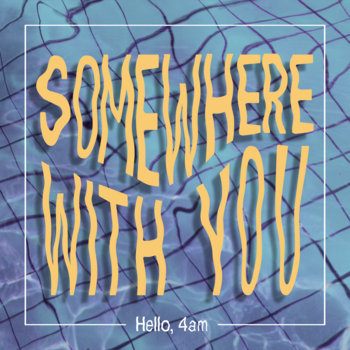 Somewhere With You | Song, 2021 | Hello, 4am